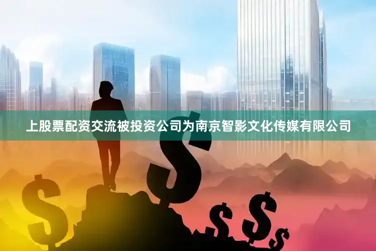 上股票配资交流被投资公司为南京智影文化传媒有限公司