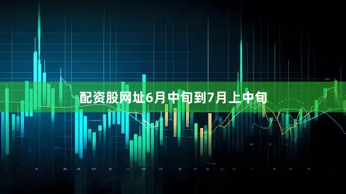 配资股网址6月中旬到7月上中旬