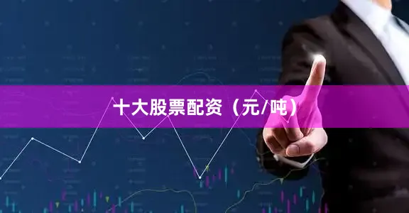 十大股票配资（元/吨）