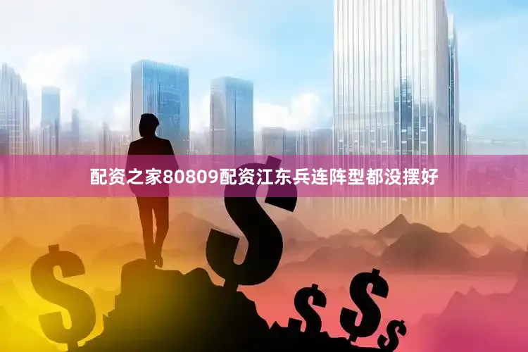 配资之家80809配资江东兵连阵型都没摆好