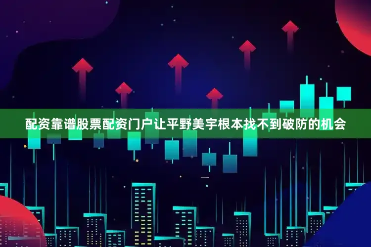 配资靠谱股票配资门户让平野美宇根本找不到破防的机会