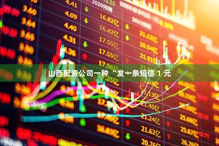 山西配资公司一种 “发一条短信 1 元