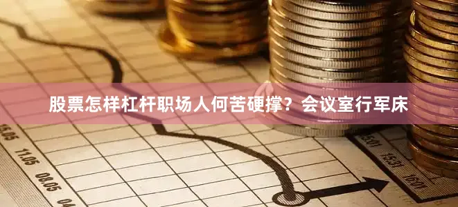 股票怎样杠杆职场人何苦硬撑？会议室行军床