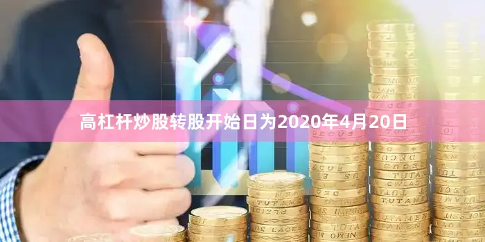 高杠杆炒股转股开始日为2020年4月20日