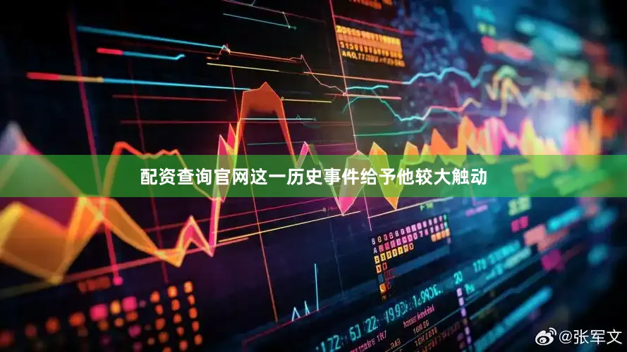 配资查询官网这一历史事件给予他较大触动