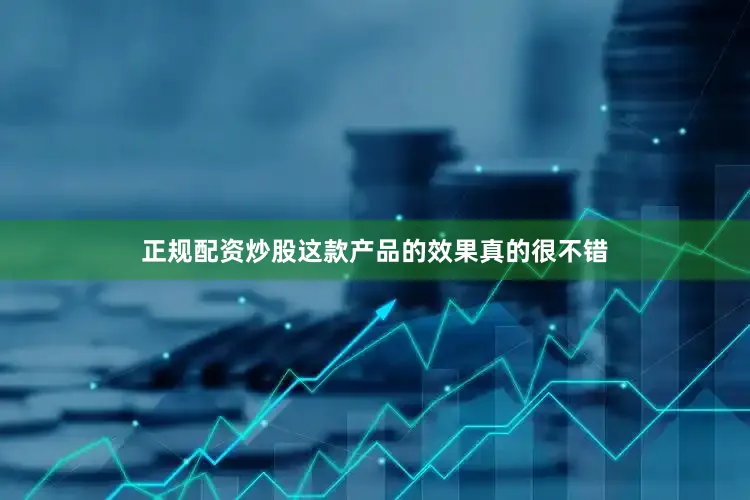 正规配资炒股这款产品的效果真的很不错