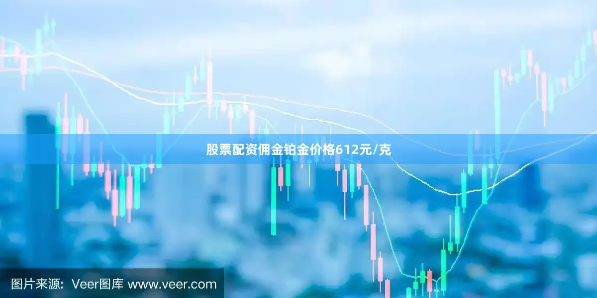股票配资佣金铂金价格612元/克